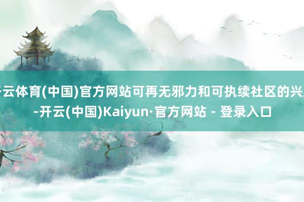 开云体育(中国)官方网站可再无邪力和可执续社区的兴起-开云(中国)Kaiyun·官方网站 - 登录入口