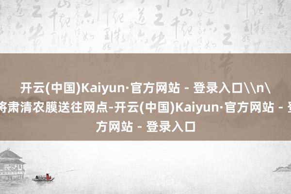开云(中国)Kaiyun·官方网站 - 登录入口\n\n村民将肃清农膜送往网点-开云(中国)Kaiyun·官方网站 - 登录入口